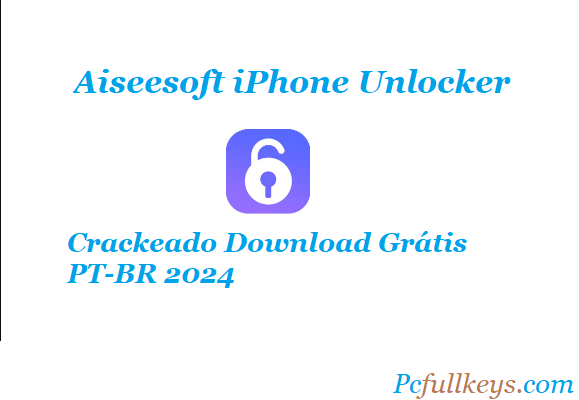 Aiseesoft iPhone Unlocker 2.0.58 Crackeado Download Grátis PT-BR 2024